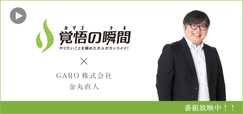 覚悟の瞬間 GARO株式会社 金丸直人