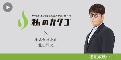 私のカクゴ 株式会社北山 北山洋光